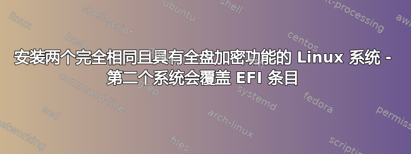 安装两个完全相同且具有全盘加密功能的 Linux 系统 - 第二个系统会覆盖 EFI 条目