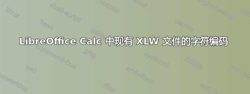 LibreOffice Calc 中现有 XLW 文件的字符编码