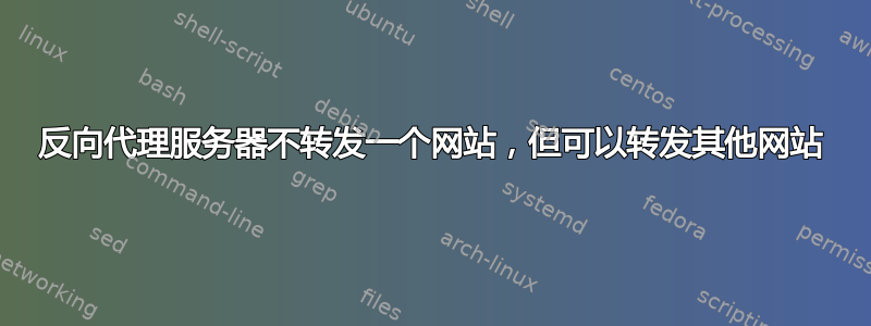 反向代理服务器不转发一个网站，但可以转发其他网站