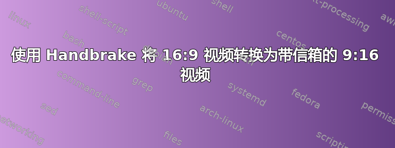 使用 Handbrake 将 16:9 视频转换为带信箱的 9:16 视频