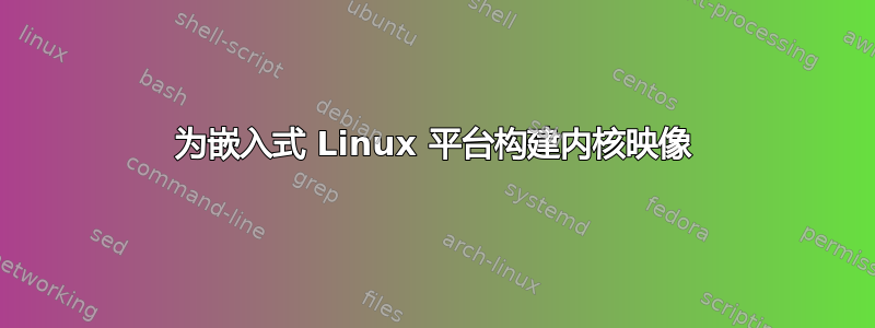 为嵌入式 Linux 平台构建内核映像