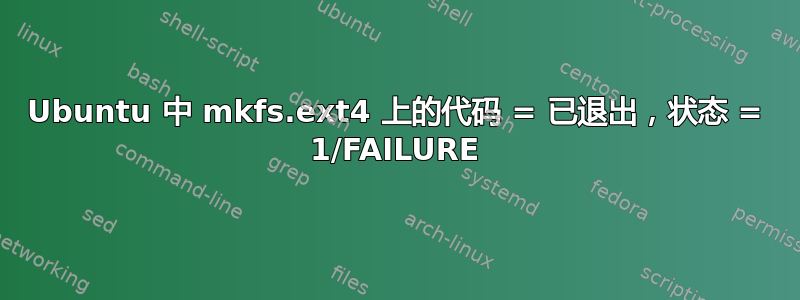 Ubuntu 中 mkfs.ext4 上的代码 = 已退出，状态 = 1/FAILURE