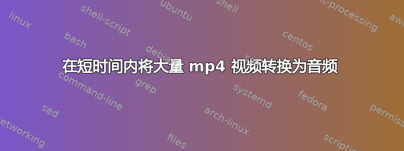 在短时间内将大量 mp4 视频转换为音频