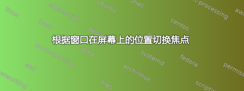 根据窗口在屏幕上的位置切换焦点