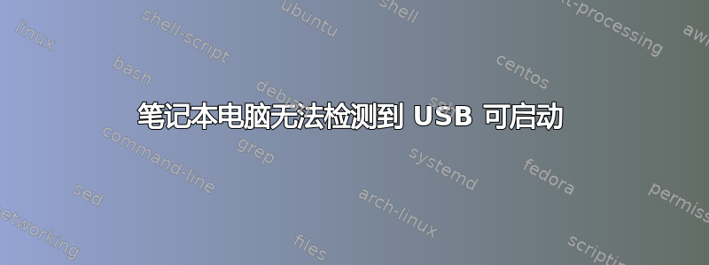 笔记本电脑无法检测到 USB 可启动