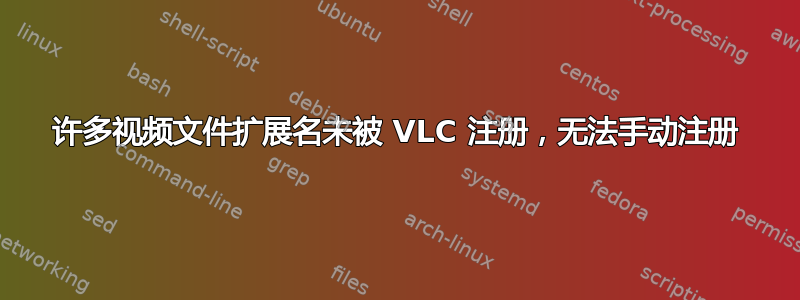 许多视频文件扩展名未被 VLC 注册，无法手动注册