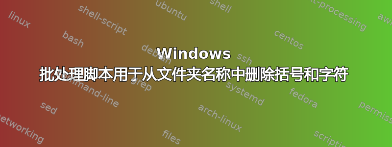 Windows 批处理脚本用于从文件夹名称中删除括号和字符