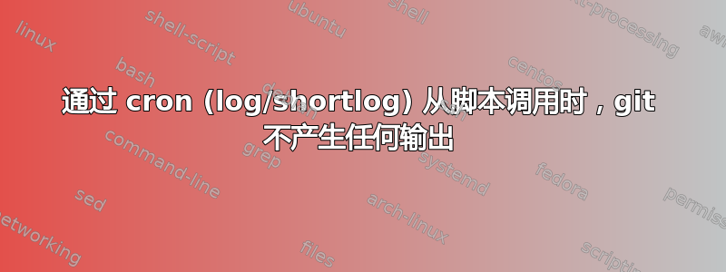 通过 cron (log/shortlog) 从脚本调用时，git 不产生任何输出