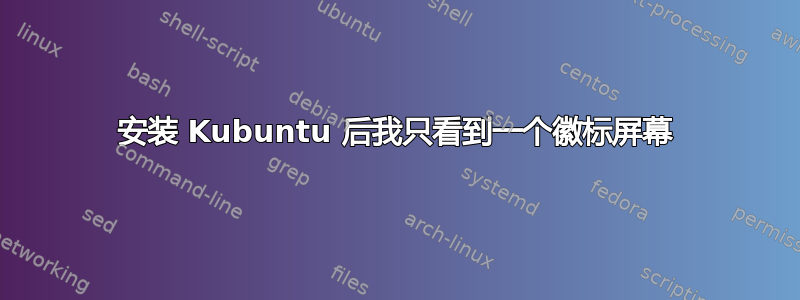 安装 Kubuntu 后我只看到一个徽标屏幕