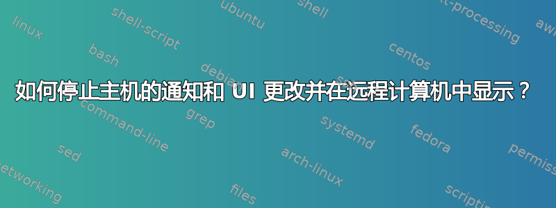 如何停止主机的通知和 UI 更改并在远程计算机中显示？