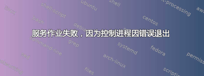 服务作业失败，因为控制进程因错误退出