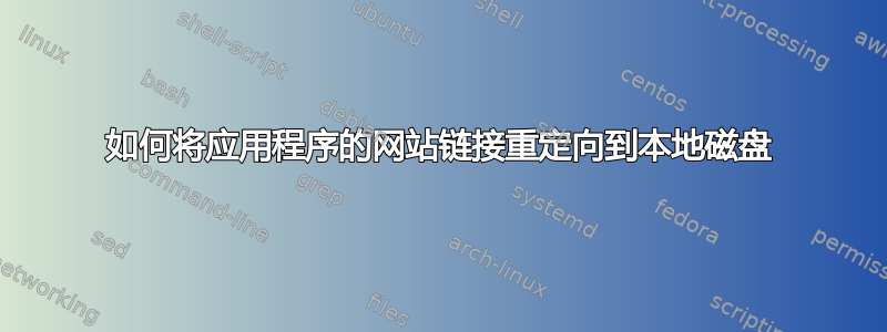 如何将应用程序的网站链接重定向到本地磁盘