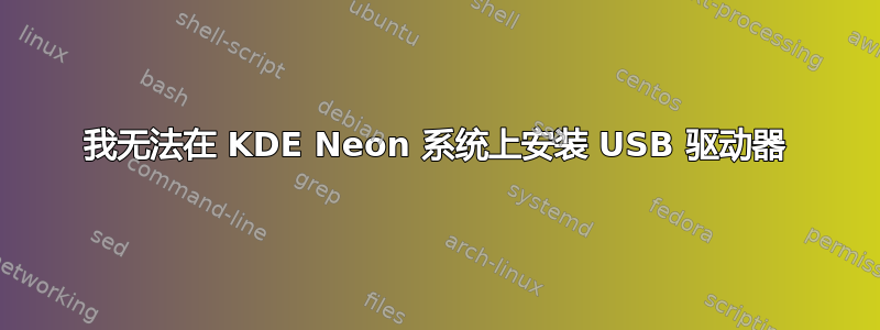 我无法在 KDE Neon 系统上安装 USB 驱动器