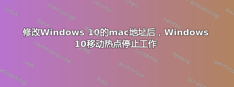 修改Windows 10的mac地址后，Windows 10移动热点停止工作