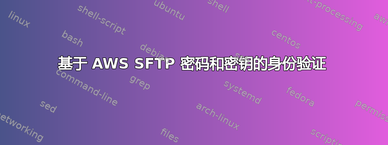 基于 AWS SFTP 密码和密钥的身份验证