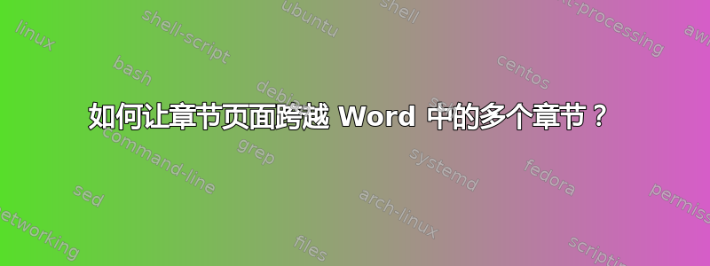 如何让章节页面跨越 Word 中的多个章节？