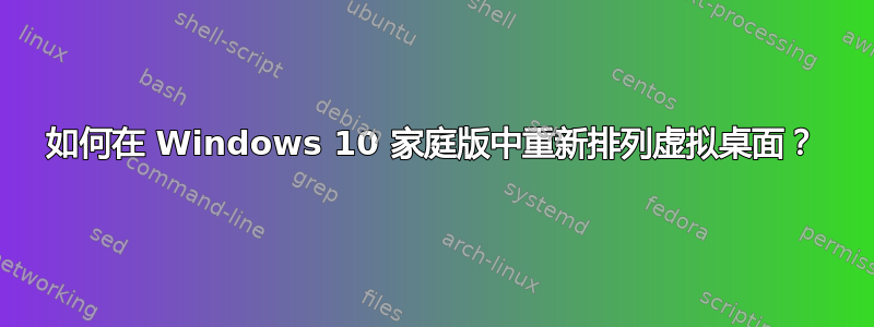 如何在 Windows 10 家庭版中重新排列虚拟桌面？