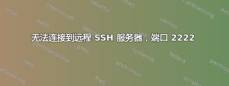 无法连接到远程 SSH 服务器，端口 2222