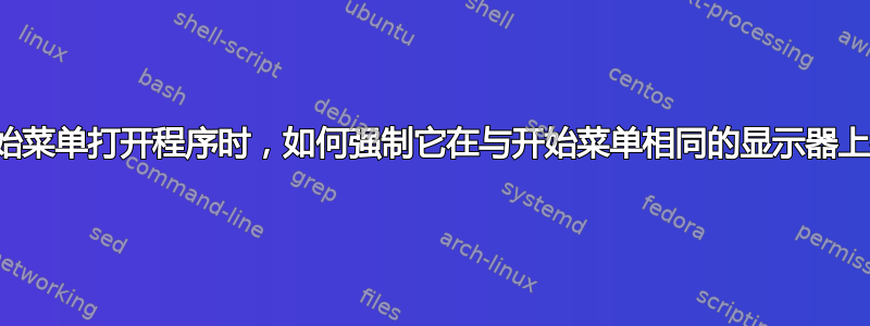 通过开始菜单打开程序时，如何强制它在与开始菜单相同的显示器上打开？