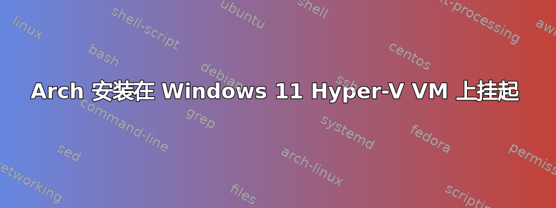 Arch 安装在 Windows 11 Hyper-V VM 上挂起