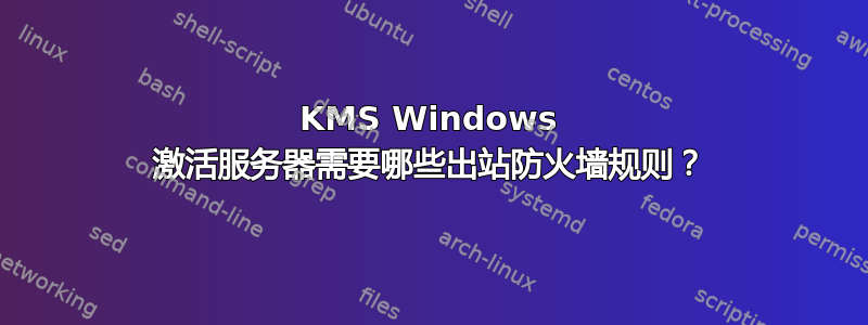 KMS Windows 激活服务器需要哪些出站防火墙规则？