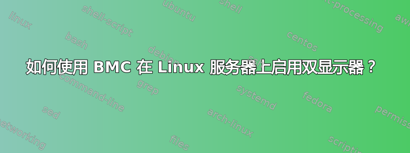 如何使用 BMC 在 Linux 服务器上启用双显示器？