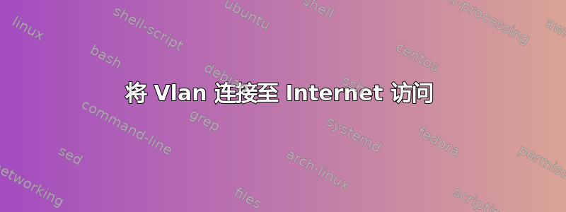 将 Vlan 连接至 Internet 访问