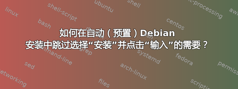 如何在自动（预置）Debian 安装中跳过选择“安装”并点击“输入”的需要？