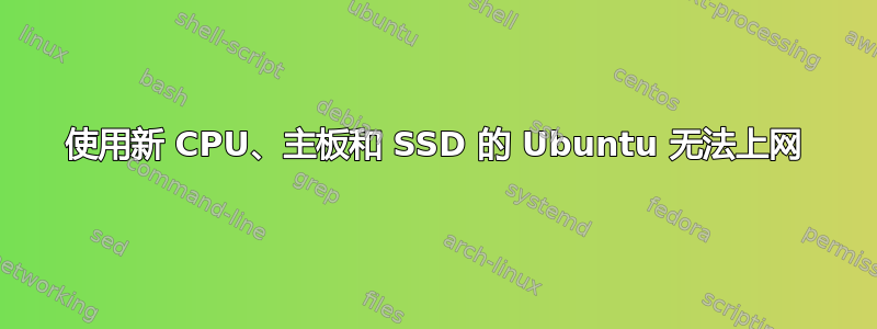 使用新 CPU、主板和 SSD 的 Ubuntu 无法上网