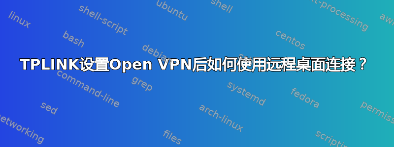 TPLINK设置Open VPN后如何使用远程桌面连接？