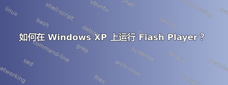 如何在 Windows XP 上运行 Flash Player？