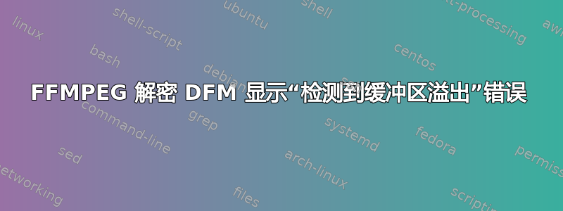 FFMPEG 解密 DFM 显示“检测到缓冲区溢出”错误