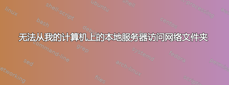 无法从我的计算机上的本地服务器访问网络文件夹