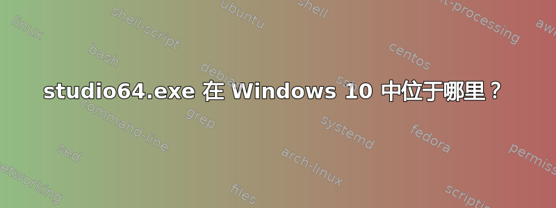 studio64.exe 在 Windows 10 中位于哪里？