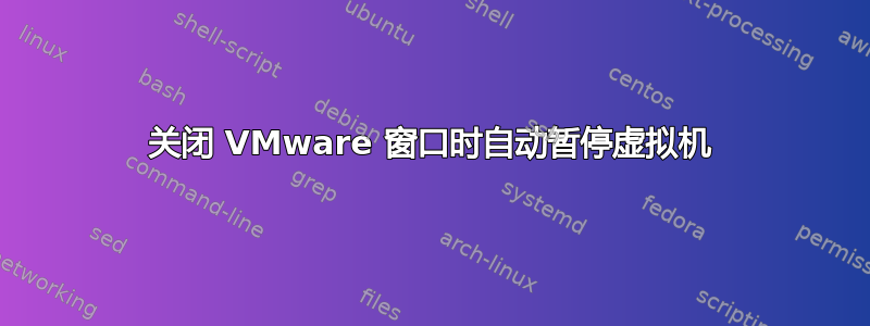 关闭 VMware 窗口时自动暂停虚拟机