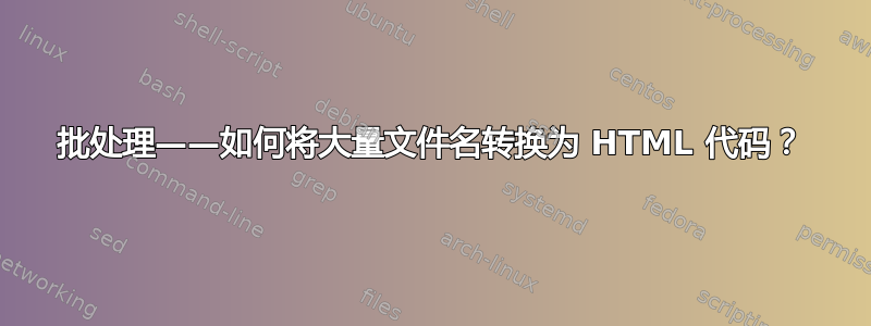 批处理——如何将大量文件名转换为 HTML 代码？