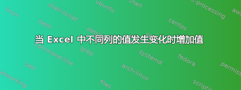 当 Excel 中不同列的值发生变化时增加值