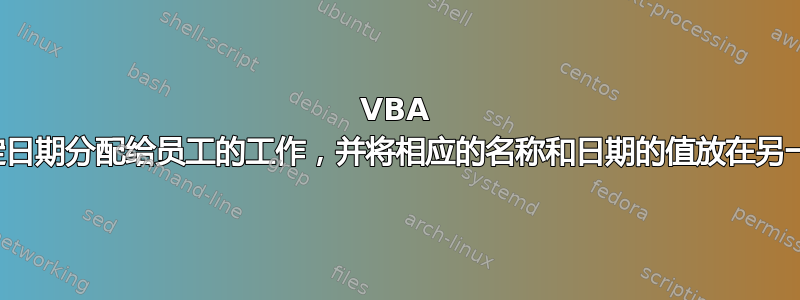 VBA 查看特定日期分配给员工的工作，并将相应的名称和日期的值放在另一张表中