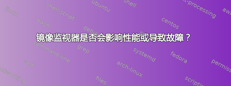 镜像监视器是否会影响性能或导致故障？