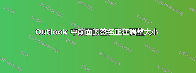 Outlook 中前面的签名正在调整大小