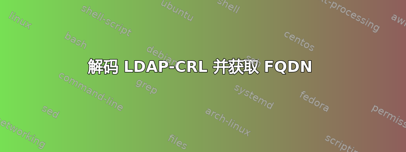 解码 LDAP-CRL 并获取 FQDN