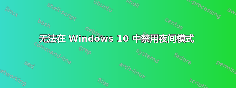 无法在 Windows 10 中禁用夜间模式