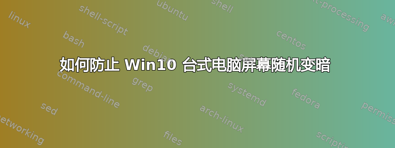 如何防止 Win10 台式电脑屏幕随机变暗