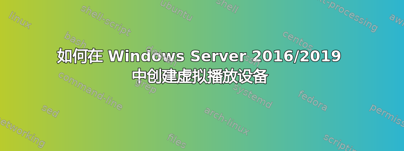 如何在 Windows Server 2016/2019 中创建虚拟播放设备