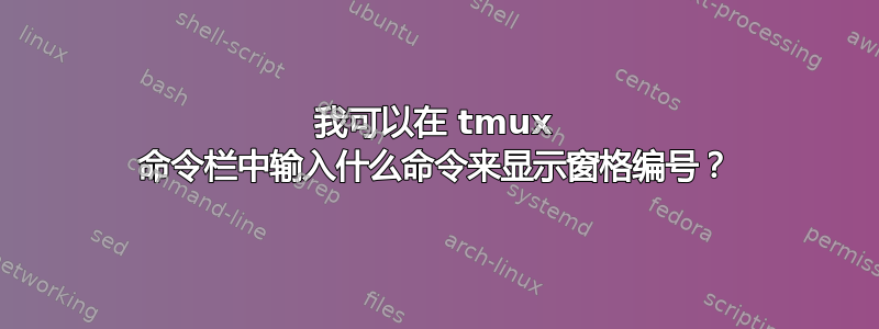 我可以在 tmux 命令栏中输入什么命令来显示窗格编号？