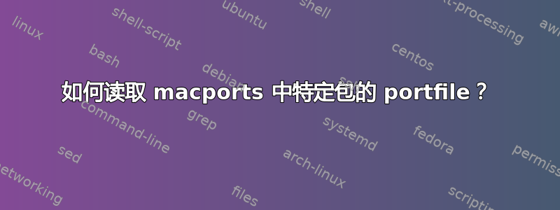 如何读取 macports 中特定包的 portfile？