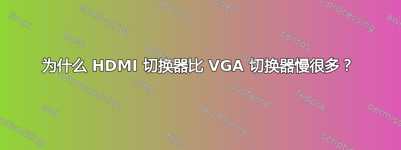 为什么 HDMI 切换器比 VGA 切换器慢很多？