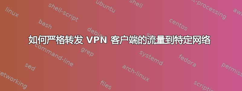 如何严格转发 VPN 客户端的流量到特定网络