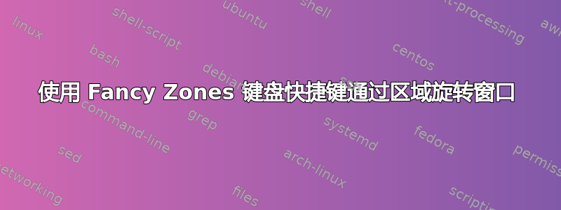 使用 Fancy Zones 键盘快捷键通过区域旋转窗口