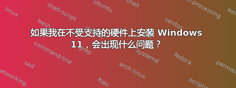 如果我在不受支持的硬件上安装 Windows 11，会出现什么问题？